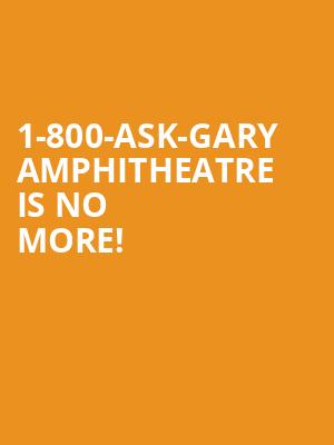 1-800-Ask-Gary Amphitheatre is no more